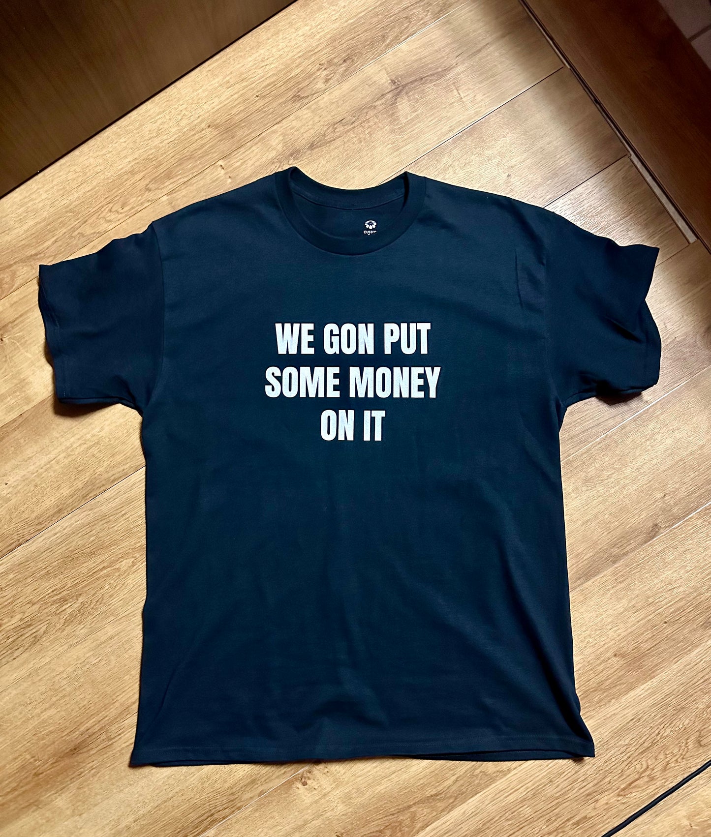 WE GON PUT SOME MONEY ON IT SHIRT